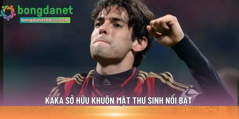 Kaka sở hữu khuôn mặt thư sinh nổi bật